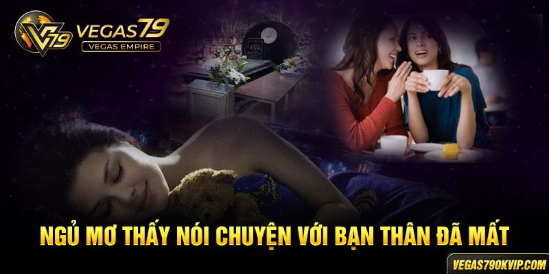 Ngủ mơ thấy nói chuyện với bạn thân đã mất